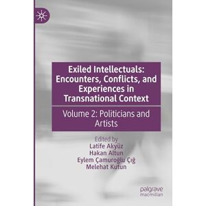 Exiled Intellectuals: Encounters, Conflicts, and Experiences in Transnational Context: Volume 2: Politicians and Artists Exiled Intellectuals: Encounters, Conflicts, and Experiences in Transnational Context: Volume 2: Politicians and Artists