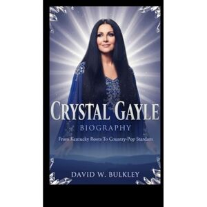 W. BULKLEY, DAVID CRYSTAL GAYLE BIOGRAPHY: From Kentucky Roots To Country-Pop Stardom W. BULKLEY, DAVID CRYSTAL GAYLE BIOGRAPHY: From Kentucky Roots To Country-Pop Stardom