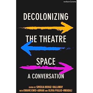 Decolonizing the Theatre Space: A Conversation Decolonizing the Theatre Space: A Conversation