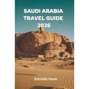 Vane, Estrella Saudi Arabia Travel Guide 2026: Discover Sacred Cities, Desert Adventures, Red Sea Escapes, and Cultural Highlights Vane, Estrella Saudi Arabia Travel Guide 2026: Discover Sacred Cities, Desert Adventures, Red Sea Escapes, and Cultural Highlights