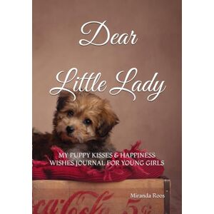 Roos, Miranda Dear Little lady: My Puppy Kisses & Happiness wishes Journal for young girls Roos, Miranda Dear Little lady: My Puppy Kisses & Happiness wishes Journal for young girls