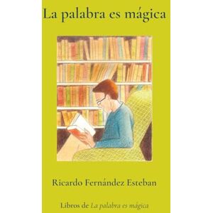 Fernández Esteban, Ricardo La palabra es mágica: La palabra tiene el poder de transformar sonidos en sentimientos Fernández Esteban, Ricardo La palabra es mágica: La palabra tiene el poder de transformar sonidos en sentimientos