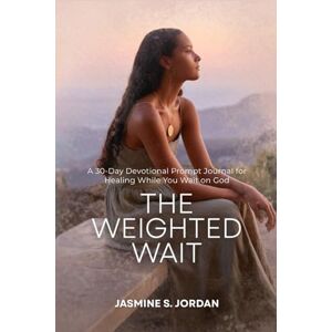 Jordan, Jasmine S The Weighted Wait: A 30-Day Bible Study on Patience, Trust, Surrender, and Faith: Learning to Wait on God Without Losing Yourself Jordan, Jasmine S The Weighted Wait: A 30-Day Bible Study on Patience, Trust, Surrender, and Faith: Learning to Wait on God Without Losing Yourself