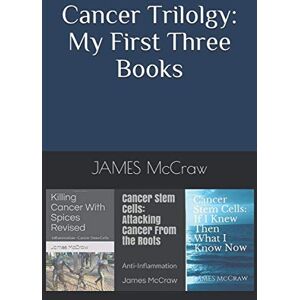 McCraw Jr, JAMES Allen Cancer Trilogy: My First Three Books: "Killing Cancer With Spices" "Cancer Stem Cells: Attacking Cancer From the Roots" "Cancer Stem Cells: If I Knew Then What I Know Now" Now McCraw Jr, JAMES Allen Cancer Trilogy: My First Three Books: "Killing Cancer With Spices" "Cancer Stem Cells: Attacking Cancer From the Roots" "Cancer Stem Cells: If I Knew Then What I Know Now" Now