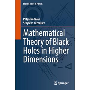 Nedkova, Petya Mathematical Theory of Black Holes in Higher Dimensions: 1031 (Lecture Notes in Physics, 1031) Nedkova, Petya Mathematical Theory of Black Holes in Higher Dimensions: 1031 (Lecture Notes in Physics, 1031)