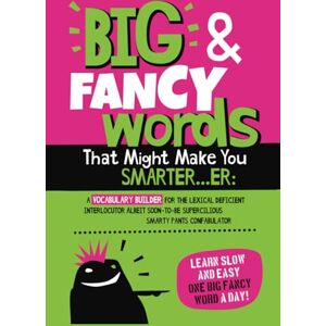 Publishing, Square Root of Squid Big & Fancy Words That Might Make You Smarter...er: A Vocabulary Builder For The Lexical Deficient Interlocutor Albeit Soon-To-Be Supercilious Smarty Pants Confabulator Publishing, Square Root of Squid Big & Fancy Words That Might Make You Smarter...er: A Vocabulary Builder For The Lexical Deficient Interlocutor Albeit Soon-To-Be Supercilious Smarty Pants Confabulator
