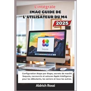 Rossi, Aldrich Guide d'utilisation de l'iMac M4 pour débutants (2025): Configuration étape par étape, secrets de macOS Sequoia, raccourcis et astuces Apple Intelligence pour débutants, seniors et tous les niveaux in Rossi, Aldrich Guide d'utilisation de l'iMac M4 pour débutants (2025): Configuration étape par étape, secrets de macOS Sequoia, raccourcis et astuces Apple Intelligence pour débutants, seniors et tous les niveaux in