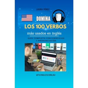 Pérez, Laura Domina los 100 verbos irregulares más comunes en INGLÉS: ¡Con este ebook puedes lograrlo! Pérez, Laura Domina los 100 verbos irregulares más comunes en INGLÉS: ¡Con este ebook puedes lograrlo!