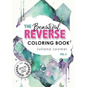 Loomer, Juliana The Beautiful Reverse Coloring Book Vol.5: An coloring book of organic shapes and crystals for adults and children. Loomer, Juliana The Beautiful Reverse Coloring Book Vol.5: An coloring book of organic shapes and crystals for adults and children.