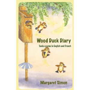 Simon, Margaret G Wood Duck Diary: Tanka Poems in English and French Simon, Margaret G Wood Duck Diary: Tanka Poems in English and French