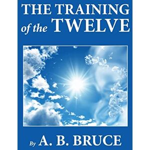 Bruce, A. B. The Training of the Twelve Bruce, A. B. The Training of the Twelve