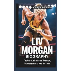 F. Goodman, Anthony LIV MORGAN BIOGRAPHY: The Untold Story of Passion, Perseverance, and Victory F. Goodman, Anthony LIV MORGAN BIOGRAPHY: The Untold Story of Passion, Perseverance, and Victory