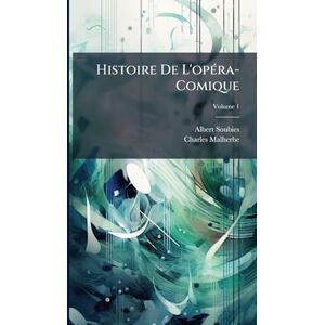 Soubies, Albert Histoire De L'opÃ(c)ra-Comique Soubies, Albert Histoire De L'opÃ(c)ra-Comique