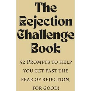 Wilkinson, Melissa L The Rejection Challenge Book: 52 Challenges to help you get over your fear of rejection Wilkinson, Melissa L The Rejection Challenge Book: 52 Challenges to help you get over your fear of rejection