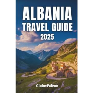 Falcon ALBANIA TRAVEL GUIDE 2025: A Personal Journey Through Hidden European Treasures Falcon ALBANIA TRAVEL GUIDE 2025: A Personal Journey Through Hidden European Treasures