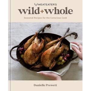 Prewett, Danielle MeatEater's Wild + Whole: Seasonal Recipes for the Conscious Cook (A Wild Game Cookbook) Prewett, Danielle MeatEater's Wild + Whole: Seasonal Recipes for the Conscious Cook (A Wild Game Cookbook)