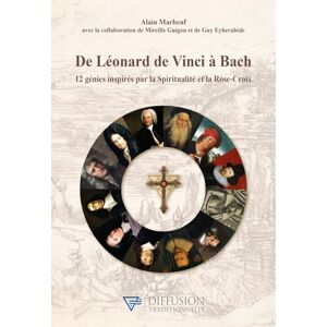 Marbeuf, Alain De Léonard de Vinci à Bach 12 génies inspirés par la Spiritualité et la Rose-Croix Marbeuf, Alain De Léonard de Vinci à Bach 12 génies inspirés par la Spiritualité et la Rose-Croix