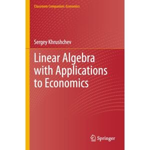 Khrushchev, Sergey Linear Algebra with Applications to Economics (Classroom Companion: Economics) Khrushchev, Sergey Linear Algebra with Applications to Economics (Classroom Companion: Economics)