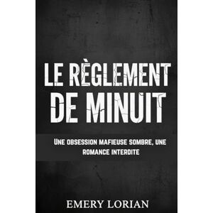 Lorian, Emery Le Règlement De Minuit: Une obsession mafieuse sombre, une romance interdite Lorian, Emery Le Règlement De Minuit: Une obsession mafieuse sombre, une romance interdite