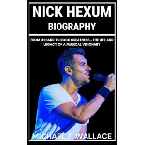 Wallace, Michael T. Nick Hexum Biography: From 311 Band to Rock Greatness – The Life and Legacy of a Musical Visionary Wallace, Michael T. Nick Hexum Biography: From 311 Band to Rock Greatness – The Life and Legacy of a Musical Visionary