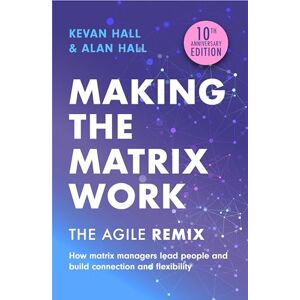 Hall, Kevan Making the Matrix Work, 2nd edition: The Agile Remix Hall, Kevan Making the Matrix Work, 2nd edition: The Agile Remix
