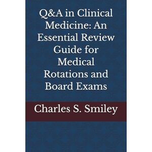 Smiley MD, Charles S. Q&A in Clinical Medicine: An Essential Review Guide for Medical Rotations and Board Exams Smiley MD, Charles S. Q&A in Clinical Medicine: An Essential Review Guide for Medical Rotations and Board Exams