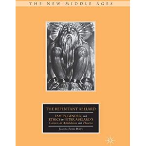 Ruys, J. The Repentant Abelard: Family, Gender, and Ethics in Peter Abelard’s Carmen ad Astralabium and Planctus (The New Middle Ages) Ruys, J. The Repentant Abelard: Family, Gender, and Ethics in Peter Abelard’s Carmen ad Astralabium and Planctus (The New Middle Ages)
