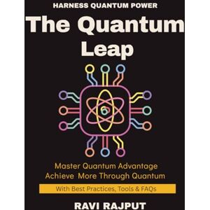 RAJPUT, RAVI The Quantum Leap: Guide to Quantum Future Beyond Classical Computing How Quantum Will Change Industries The Quantum Advantage Simplifying the Complex Quantum machine learning made simple RAJPUT, RAVI The Quantum Leap: Guide to Quantum Future Beyond Classical Computing How Quantum Will Change Industries The Quantum Advantage Simplifying the Complex Quantum machine learning made simple