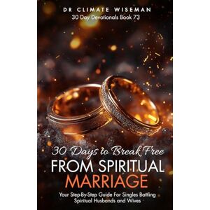 Wiseman, Dr Climate 30 Days to Break Free from Spiritual Marriage: Your Step-By-Step Guide For Singles Battling Spirit Husbands and Wives (30 Day Devotionals) Wiseman, Dr Climate 30 Days to Break Free from Spiritual Marriage: Your Step-By-Step Guide For Singles Battling Spirit Husbands and Wives (30 Day Devotionals)