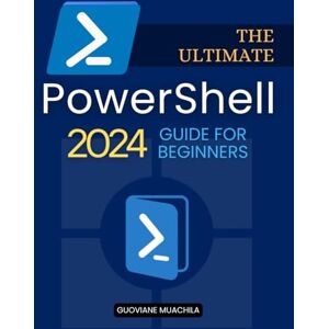 Guoviane Muachila The Ultimate PowerShell 2024 Guide for Beginners: A complete step-by-step guide to mastering commands, scripts, system administration, and automation techniques for total beginners. Guoviane Muachila The Ultimate PowerShell 2024 Guide for Beginners: A complete step-by-step guide to mastering commands, scripts, system administration, and automation techniques for total beginners.