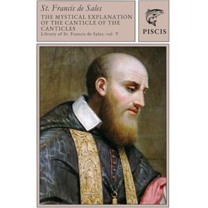 de Sales, Francis The Mystical Explanation of the Canticle of Canticles: Library of St. Francis de Sales vol. 5 de Sales, Francis The Mystical Explanation of the Canticle of Canticles: Library of St. Francis de Sales vol. 5