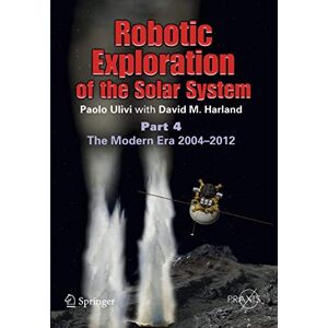 Paolo Ulivi Robotic Exploration of the Solar System: Part 4: The Modern Era 2004 –2013 (Springer Praxis Books) Paolo Ulivi Robotic Exploration of the Solar System: Part 4: The Modern Era 2004 –2013 (Springer Praxis Books)