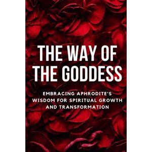 Muir, Nichole The Way of the Goddess: Embracing Aphrodite's Wisdom for Spiritual Growth and Transformation Muir, Nichole The Way of the Goddess: Embracing Aphrodite's Wisdom for Spiritual Growth and Transformation