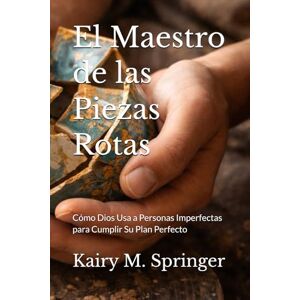 Springer, Kairy El Maestro de las Piezas Rotas: Cómo Dios Usa a Personas Imperfectas para Cumplir Su Plan Perfecto Springer, Kairy El Maestro de las Piezas Rotas: Cómo Dios Usa a Personas Imperfectas para Cumplir Su Plan Perfecto