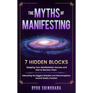 Shinohara, Ryuu The Myths of Manifesting: 7 Hidden Blocks Stopping Your Manifestation Success and How to Remove Them Mistakes and Misconceptions Around Reality ... Around Reality Creation (Manifesting Mastery) Shinohara, Ryuu The Myths of Manifesting: 7 Hidden Blocks Stopping Your Manifestation Success and How to Remove Them Mistakes and Misconceptions Around Reality ... Around Reality Creation (Manifesting Mastery)