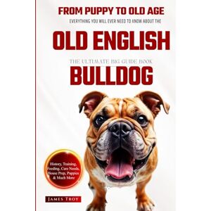 Troy, James The Ultimate Old English Bulldog Big Guide: Everything You Will Ever Need To Know About The Old English Bulldog Book Troy, James The Ultimate Old English Bulldog Big Guide: Everything You Will Ever Need To Know About The Old English Bulldog Book
