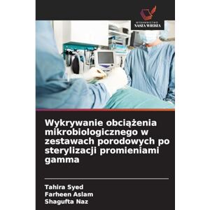 Syed, Tahira Wykrywanie obciążenia mikrobiologicznego w zestawach porodowych po sterylizacji promieniami gamma Syed, Tahira Wykrywanie obciążenia mikrobiologicznego w zestawach porodowych po sterylizacji promieniami gamma