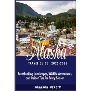Wealth, Johnson Alaska Travel Guide 2025-2026: Breathtaking Landscapes, Wildlife Adventures, and Insider Tips for Every Season Wealth, Johnson Alaska Travel Guide 2025-2026: Breathtaking Landscapes, Wildlife Adventures, and Insider Tips for Every Season
