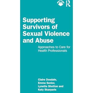 Dosdale, Claire Supporting Survivors of Sexual Violence and Abuse: Approaches to Care for Health Professionals Dosdale, Claire Supporting Survivors of Sexual Violence and Abuse: Approaches to Care for Health Professionals