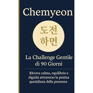 woo Baek, Seon Chemyeon 도전하면: La Challenge Gentile di 90 Giorni. Ritrova calma, equilibrio e dignità attraverso la pratica quotidiana della presenza. (Psicologia coreana moderna) woo Baek, Seon Chemyeon 도전하면: La Challenge Gentile di 90 Giorni. Ritrova calma, equilibrio e dignità attraverso la pratica quotidiana della presenza. (Psicologia coreana moderna)