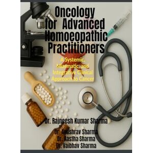 Dr. Rajneesh Kumar Sharma Oncology for Advanced Homoeopathic Practitioners: A Systemic, Miasmatic, and Integrative Clinical Approach to Cancer Dr. Rajneesh Kumar Sharma Oncology for Advanced Homoeopathic Practitioners: A Systemic, Miasmatic, and Integrative Clinical Approach to Cancer