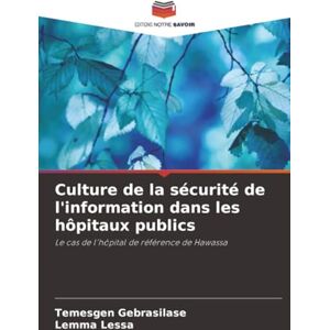 Gebrasilase, Temesgen Culture de la sécurité de l'information dans les hôpitaux publics: Le cas de l'hôpital de référence de Hawassa Gebrasilase, Temesgen Culture de la sécurité de l'information dans les hôpitaux publics: Le cas de l'hôpital de référence de Hawassa