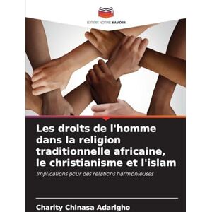 Adarigho, Charity Chinasa Les droits de l'homme dans la religion traditionnelle africaine, le christianisme et l'islam: Implications pour des relations harmonieuses Adarigho, Charity Chinasa Les droits de l'homme dans la religion traditionnelle africaine, le christianisme et l'islam: Implications pour des relations harmonieuses