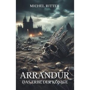 Ritter, Michel ARRANDUR: Das Erbe der Könige (Buch 2 der epischen Mittelalter-Fantasy-Saga) Ritter, Michel ARRANDUR: Das Erbe der Könige (Buch 2 der epischen Mittelalter-Fantasy-Saga)