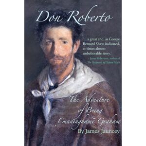 Jauncey, James Don Roberto, The Adventure of Being Cunninghame Graham: Co-Founder of The Scottish Labour Party Jauncey, James Don Roberto, The Adventure of Being Cunninghame Graham: Co-Founder of The Scottish Labour Party