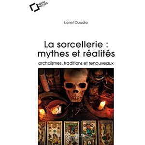 Obadia, Lionel La Sorcellerie : mythes et réalités: archaïsmes, traditions et renouveaux Obadia, Lionel La Sorcellerie : mythes et réalités: archaïsmes, traditions et renouveaux