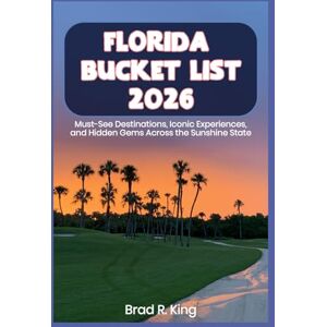 King, Brad R. Florida Bucket List 2026: Must-See Destinations, Iconic Experiences, and Hidden Gems Across the Sunshine State King, Brad R. Florida Bucket List 2026: Must-See Destinations, Iconic Experiences, and Hidden Gems Across the Sunshine State