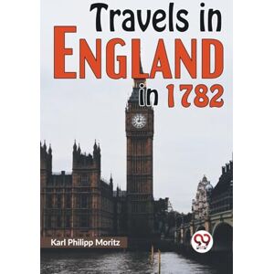 Moritz, Karl Philipp Travels in England in 1782 Moritz, Karl Philipp Travels in England in 1782