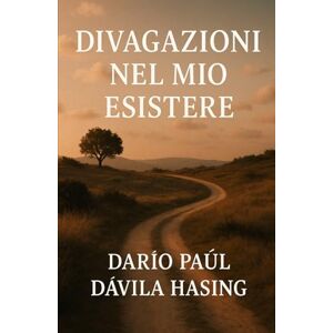 Dávila Hasing, Darío Paúl Divagazioni Nel Mio Esistere Dávila Hasing, Darío Paúl Divagazioni Nel Mio Esistere