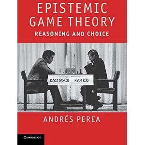 Perea, Andrés Epistemic Game Theory: Reasoning and Choice Perea, Andrés Epistemic Game Theory: Reasoning and Choice